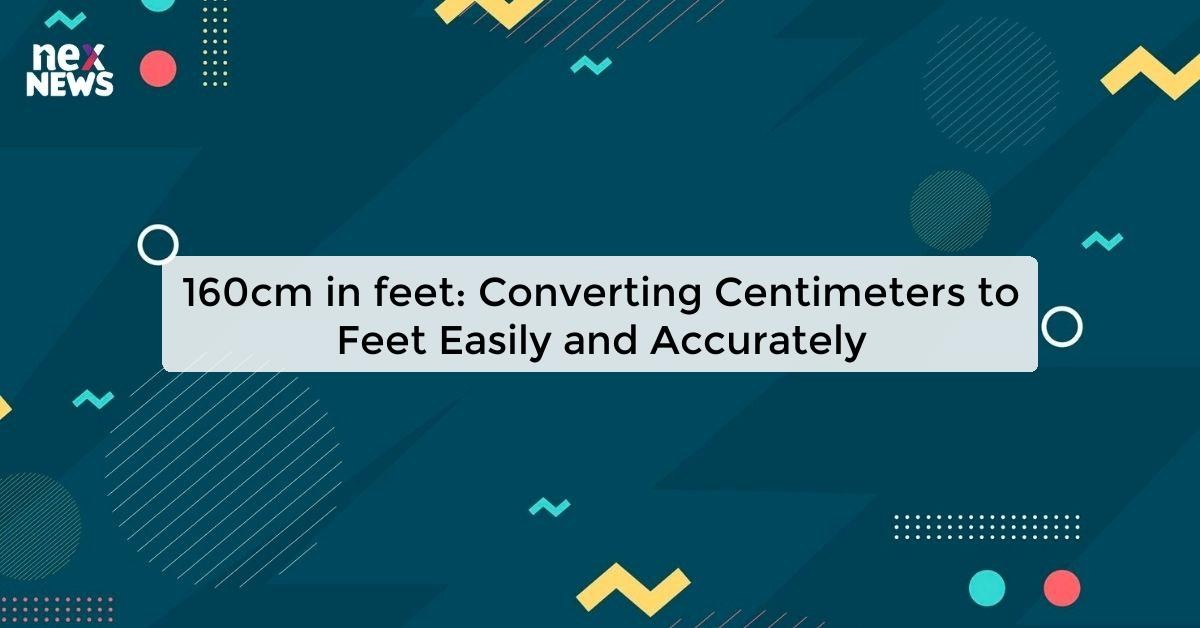 160cm in feet: Convert 160 Centimeters to Feet - Simple Conversion Guide