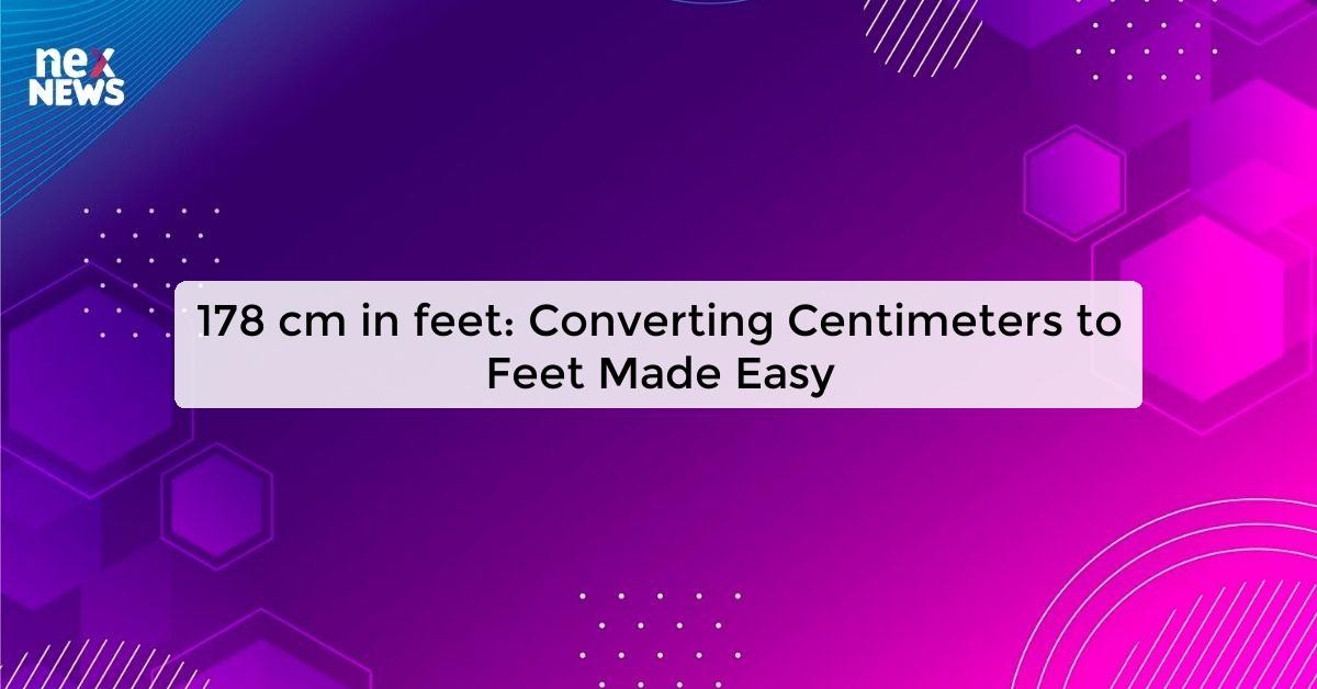 178 cm in feet: Convert Centimeters to Feet Quickly and Easily