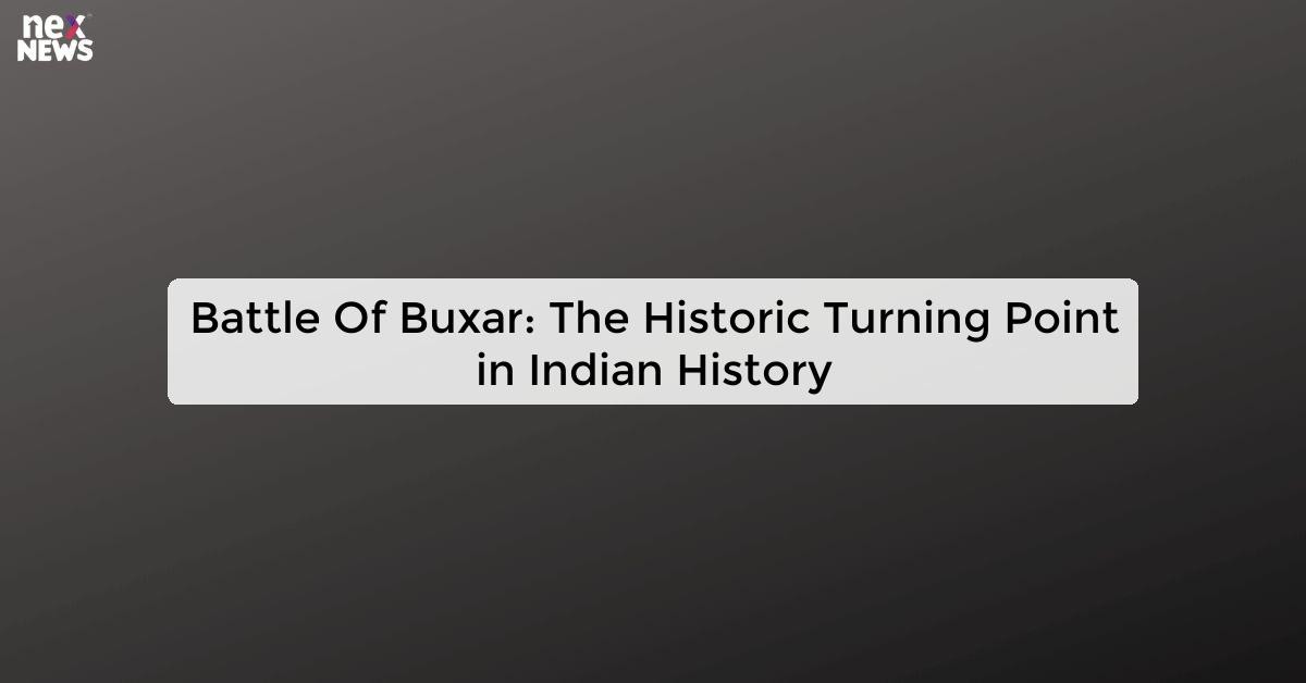 Battle Of Buxar: The Historic Turning Point in Indian History - IAS ...