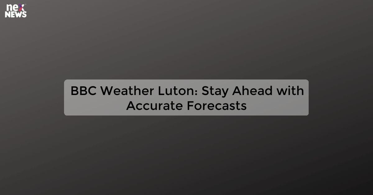 Bbc Weather Luton Accurate And Up To Date Weather Forecast For Luton