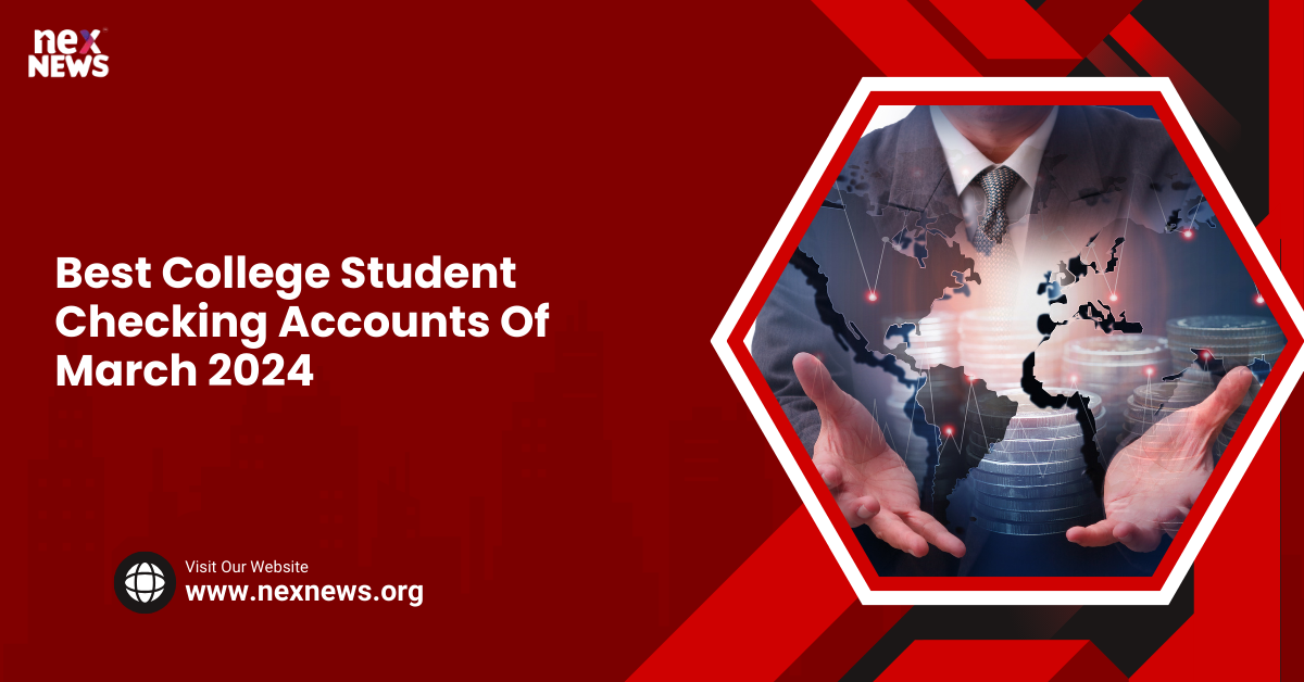 Best College Student Checking Accounts Of March 2024 Nex News Network