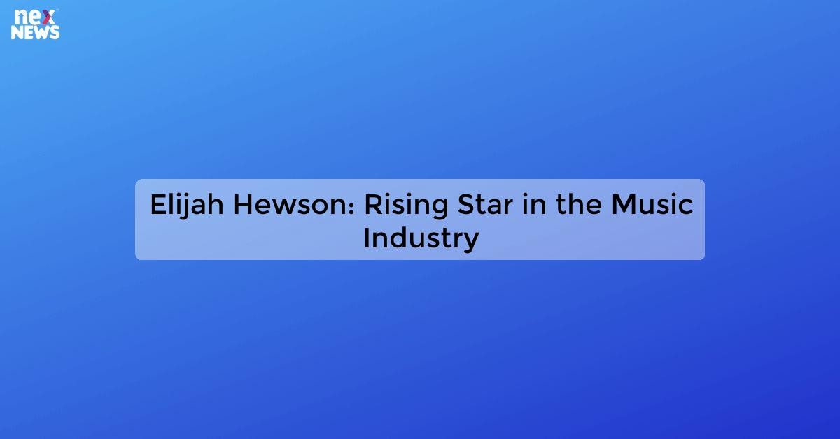 Elijah Hewson Rising Musician Making Waves in the Industry