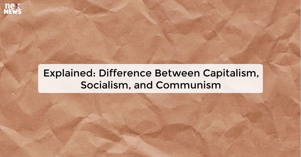 Explained: Difference Between Capitalism, Socialism, and Communism ...
