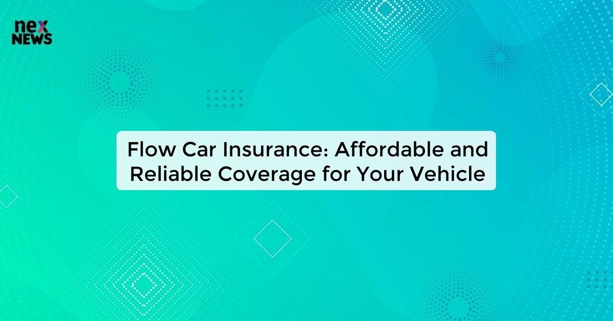 Flow Car Insurance: Affordable Rates and Excellent Coverage Options