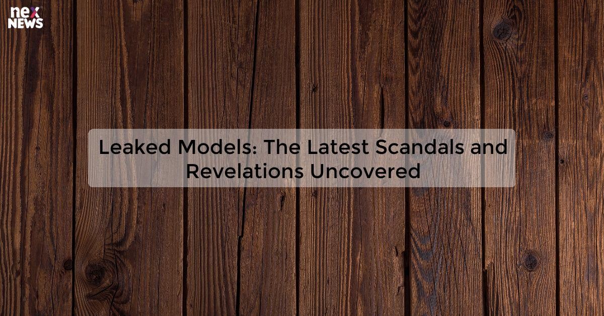 Leaked Models: Discover the Latest Trends and Updates