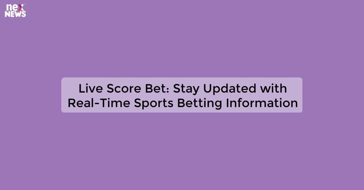 Live Score Bet: Real-Time Updates and Odds for Sports Betting Fans