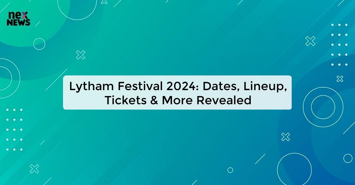 Lytham Festival 2024 Dates, Lineup, Tickets & More All You Need to Know