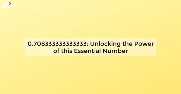 0.708333333333333: Unlocking the Power of this Essential Number