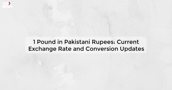 1 Pound in Pakistani Rupees: Current Exchange Rate and Conversion Updates