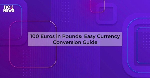 100 Euros in Pounds: Easy Currency Conversion Guide