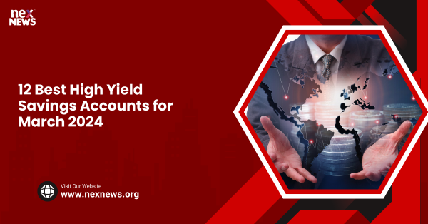 12 Best High Yield Savings Accounts for March 2024