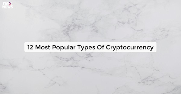 12 Most Popular Types Of Cryptocurrency