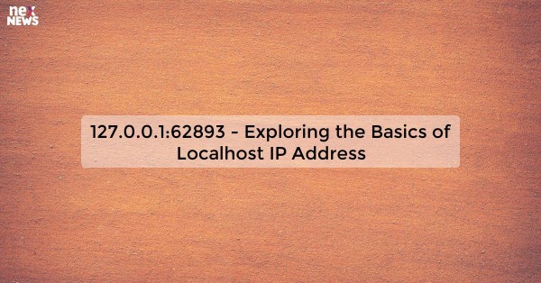 127.0.0.1:62893 - Exploring the Basics of Localhost IP Address