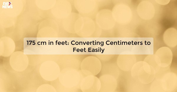 175 cm in feet: Converting Centimeters to Feet Easily