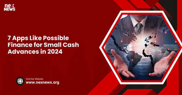 7 Apps Like Possible Finance for Small Cash Advances in 2024