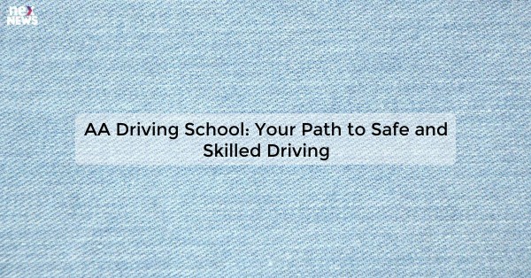 AA Driving School: Your Path to Safe and Skilled Driving