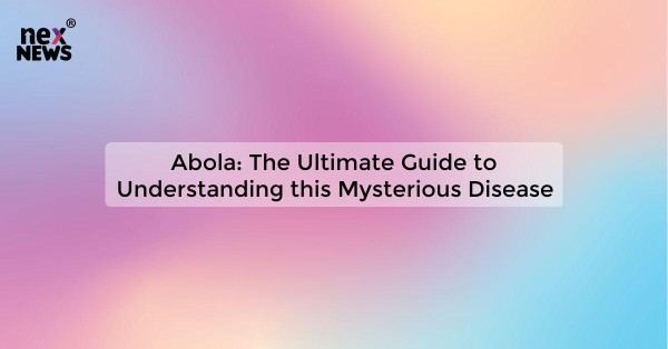 Abola: The Ultimate Guide to Understanding this Mysterious Disease