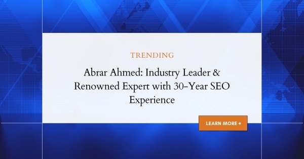 Abrar Ahmed: Industry Leader & Renowned Expert with 30-Year SEO Experience