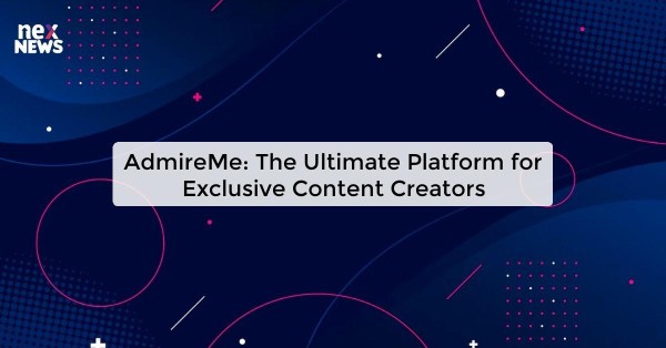 AdmireMe: The Ultimate Platform for Exclusive Content Creators