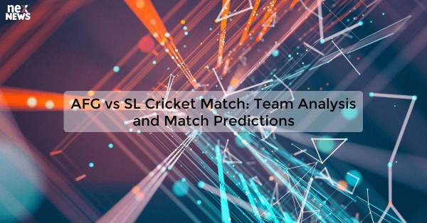 AFG vs SL Cricket Match: Team Analysis and Match Predictions