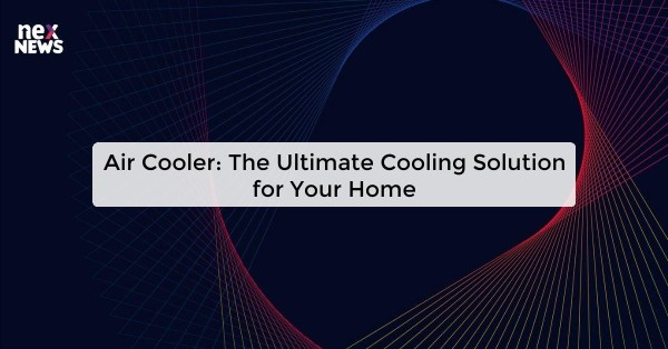 Air Cooler: The Ultimate Cooling Solution for Your Home