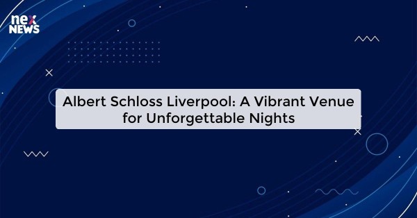 Albert Schloss Liverpool: A Vibrant Venue for Unforgettable Nights