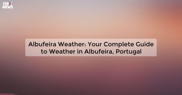 Albufeira Weather: Your Complete Guide to Weather in Albufeira, Portugal