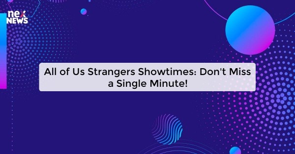 All of Us Strangers Showtimes: Don't Miss a Single Minute!