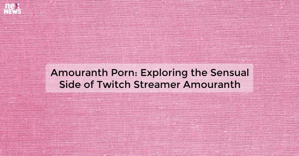 Amouranth Porn: Exploring the Sensual Side of Twitch Streamer Amouranth