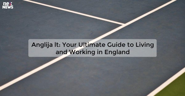 Anglija lt: Your Ultimate Guide to Living and Working in England