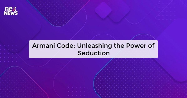 Armani Code: Unleashing the Power of Seduction