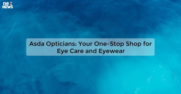 Asda Opticians: Your One-Stop Shop for Eye Care and Eyewear