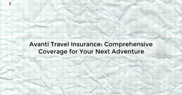 Avanti Travel Insurance: Comprehensive Coverage for Your Next Adventure