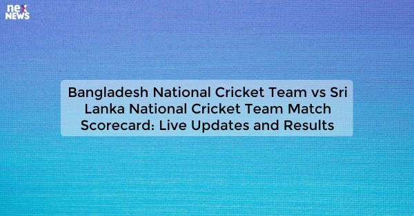 Bangladesh National Cricket Team vs Sri Lanka National Cricket Team Match Scorecard: Live Updates and Results