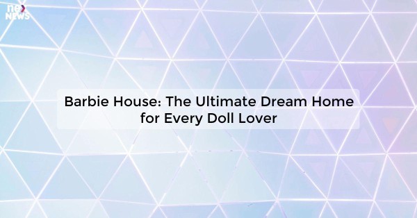 Barbie House: The Ultimate Dream Home for Every Doll Lover