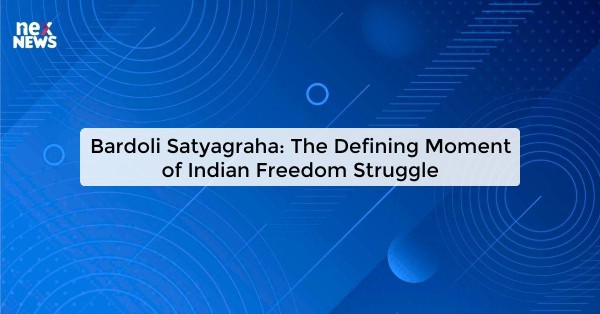 Bardoli Satyagraha: The Defining Moment of Indian Freedom Struggle