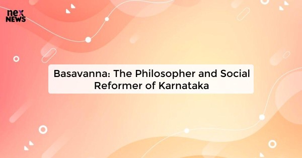 Basavanna: The Philosopher and Social Reformer of Karnataka