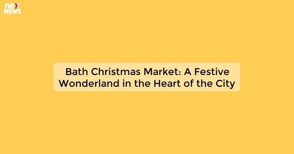 Bath Christmas Market: A Festive Wonderland in the Heart of the City