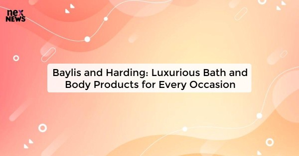 Baylis and Harding: Luxurious Bath and Body Products for Every Occasion