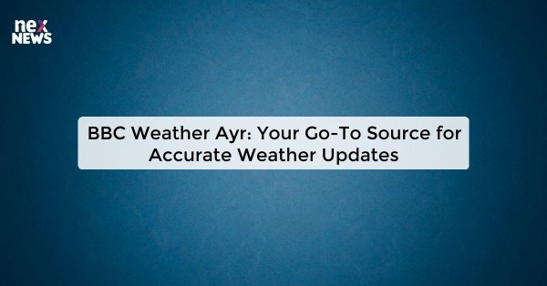 BBC Weather Ayr: Your Go-To Source for Accurate Weather Updates