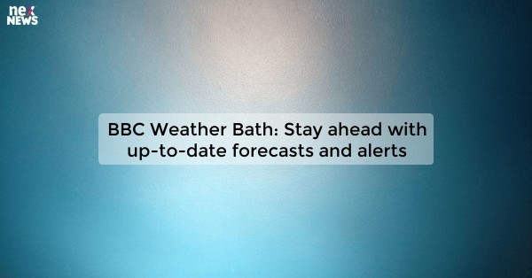 BBC Weather Bath: Stay ahead with up-to-date forecasts and alerts