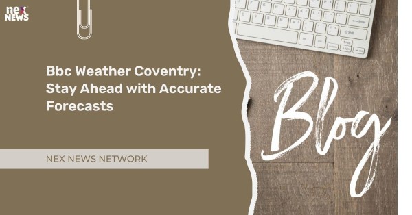 Bbc Weather Coventry: Stay Ahead with Accurate Forecasts