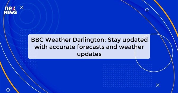 BBC Weather Darlington: Stay updated with accurate forecasts and weather updates