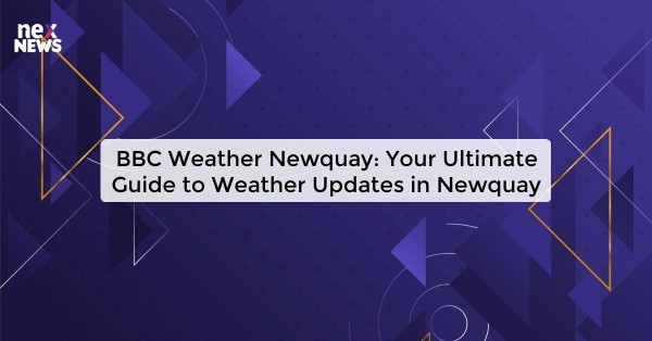 BBC Weather Newquay: Your Ultimate Guide to Weather Updates in Newquay