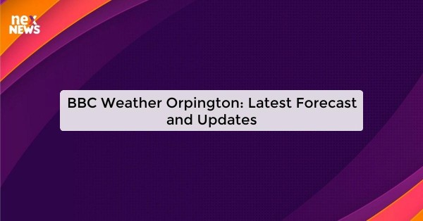 BBC Weather Orpington: Latest Forecast and Updates