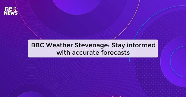 BBC Weather Stevenage: Stay informed with accurate forecasts