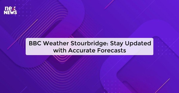 BBC Weather Stourbridge: Stay Updated with Accurate Forecasts