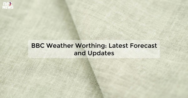 BBC Weather Worthing: Latest Forecast and Updates