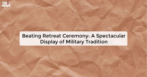 Beating Retreat Ceremony: A Spectacular Display of Military Tradition