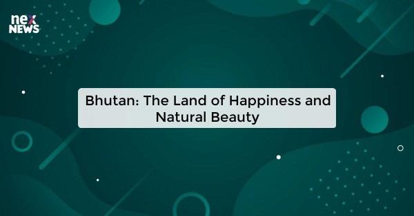 Bhutan: The Land of Happiness and Natural Beauty